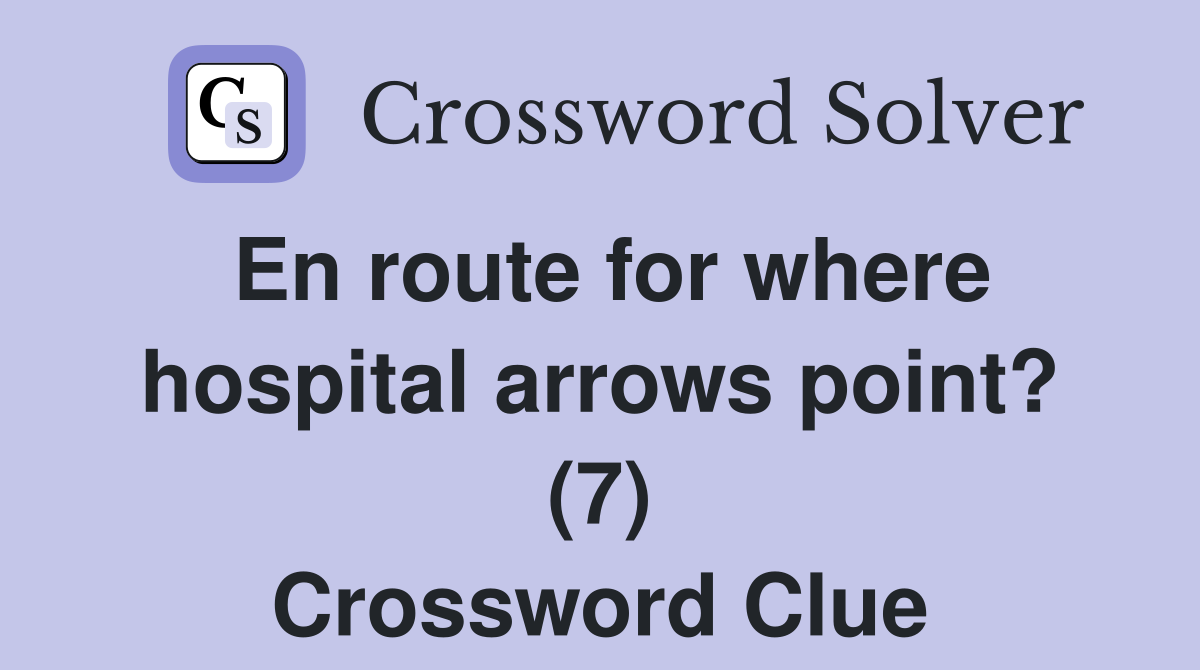 En route for where hospital arrows point? (7) Crossword Clue Answers